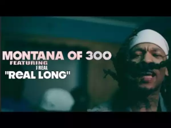 Video: Montana of 300 - Real Long (feat. J Real)